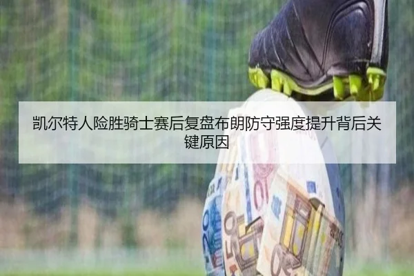 凯尔特人险胜骑士赛后复盘布朗防守强度提升背后关键原因