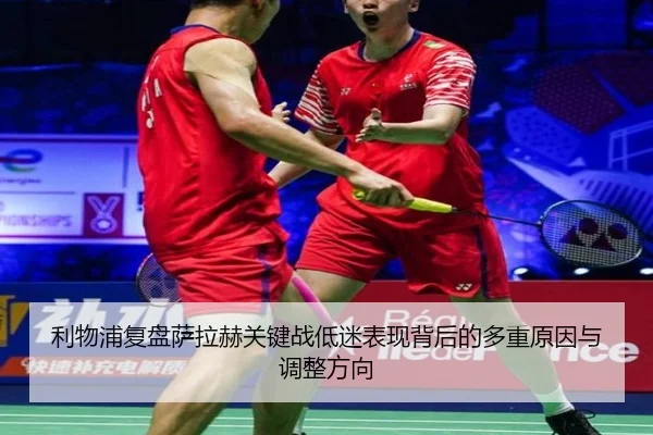 利物浦复盘萨拉赫关键战低迷表现背后的多重原因与调整方向