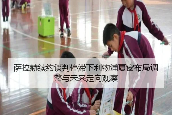 萨拉赫续约谈判停滞下利物浦夏窗布局调整与未来走向观察