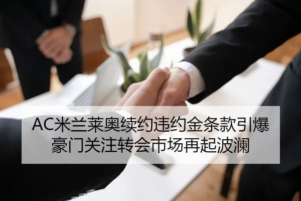 AC米兰莱奥续约违约金条款引爆豪门关注转会市场再起波澜