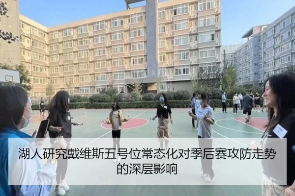 湖人研究戴维斯五号位常态化对季后赛攻防走势的深层影响